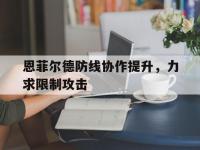 九游娱乐网址-恩菲尔德防线协作提升，力求限制攻击的简单介绍