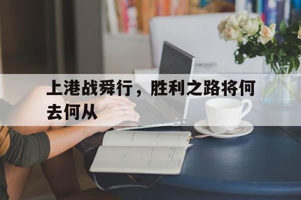 上港战舜行，胜利之路将何去何从